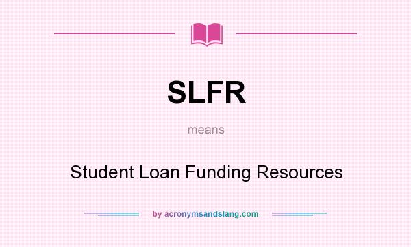 What does SLFR mean? It stands for Student Loan Funding Resources