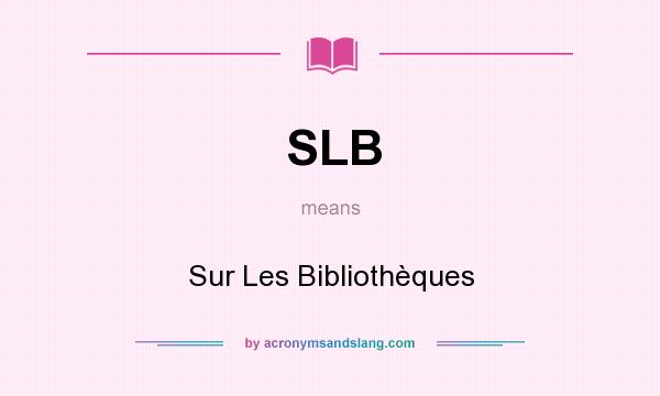 What does SLB mean? It stands for Sur Les Bibliothèques