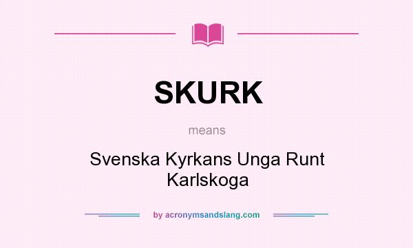 What does SKURK mean? It stands for Svenska Kyrkans Unga Runt Karlskoga