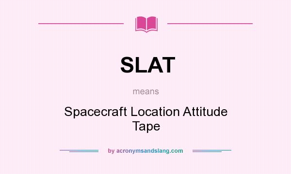 What does SLAT mean? It stands for Spacecraft Location Attitude Tape
