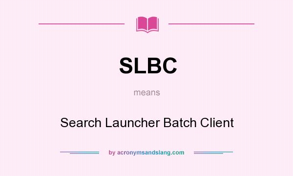What does SLBC mean? It stands for Search Launcher Batch Client