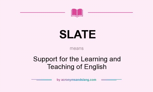What does SLATE mean? It stands for Support for the Learning and Teaching of English