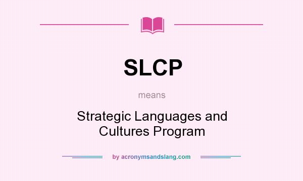 What does SLCP mean? It stands for Strategic Languages and Cultures Program