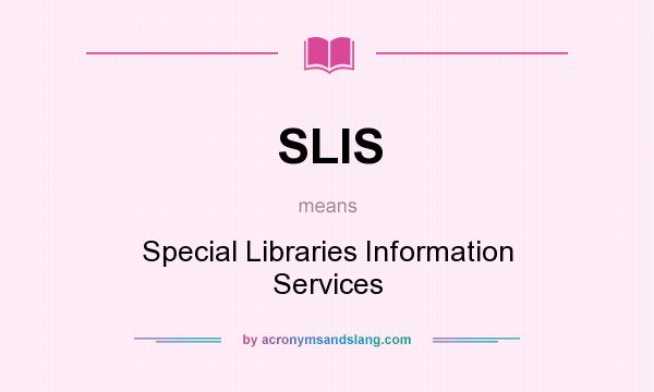 What does SLIS mean? It stands for Special Libraries Information Services