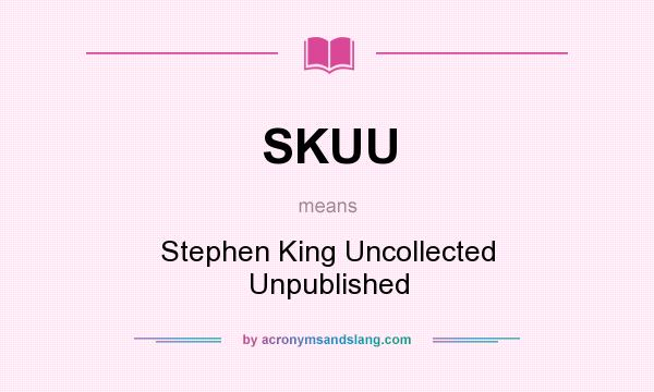 What does SKUU mean? It stands for Stephen King Uncollected Unpublished
