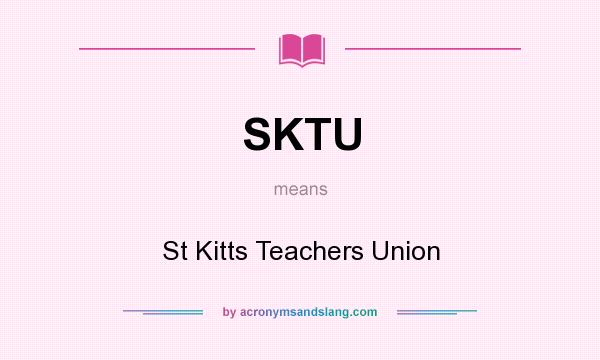 What does SKTU mean? It stands for St Kitts Teachers Union