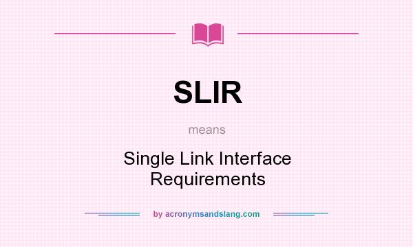 What does SLIR mean? It stands for Single Link Interface Requirements