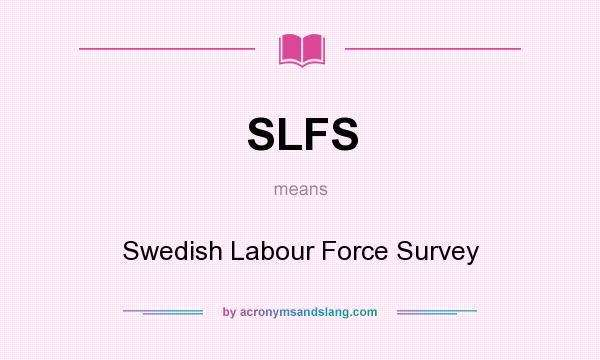 What does SLFS mean? It stands for Swedish Labour Force Survey