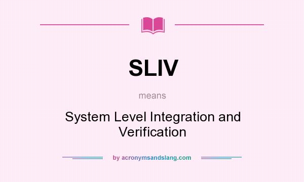 What does SLIV mean? It stands for System Level Integration and Verification