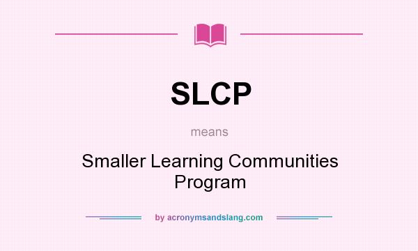What does SLCP mean? It stands for Smaller Learning Communities Program