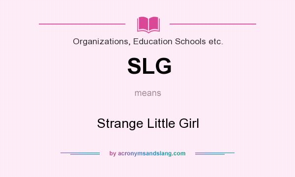 What does SLG mean? It stands for Strange Little Girl
