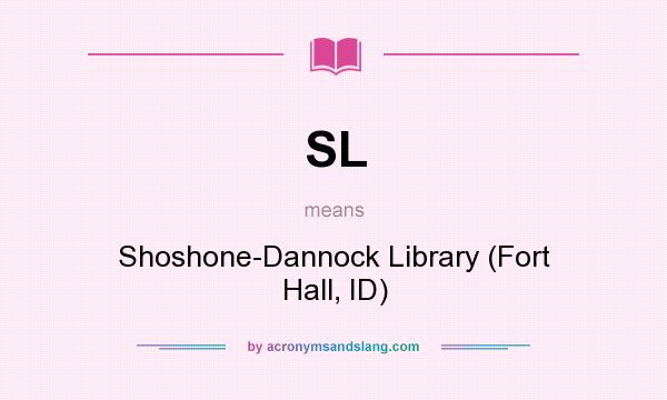 What does SL mean? It stands for Shoshone-Dannock Library (Fort Hall, ID)