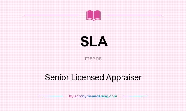 What does SLA mean? It stands for Senior Licensed Appraiser
