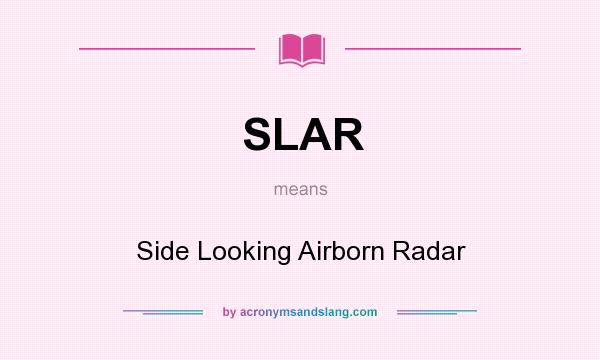 What does SLAR mean? It stands for Side Looking Airborn Radar