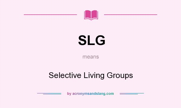 What does SLG mean? It stands for Selective Living Groups