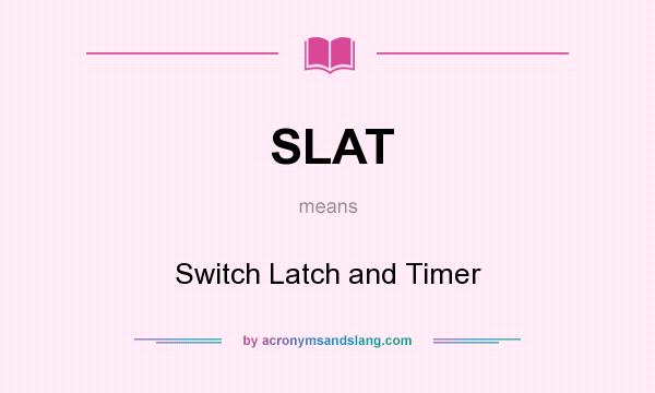 What does SLAT mean? It stands for Switch Latch and Timer