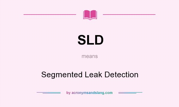 What does SLD mean? It stands for Segmented Leak Detection