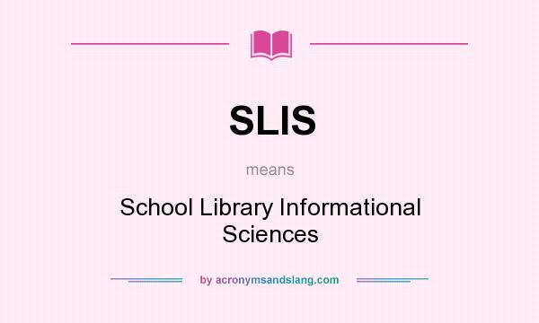 What does SLIS mean? It stands for School Library Informational Sciences
