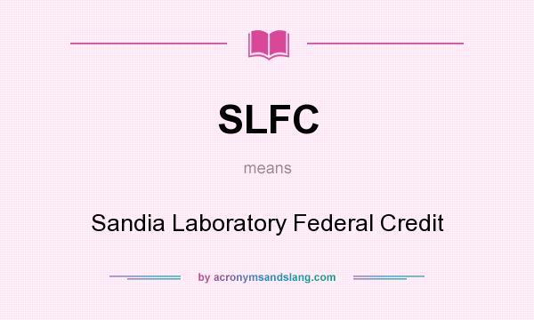 What does SLFC mean? It stands for Sandia Laboratory Federal Credit