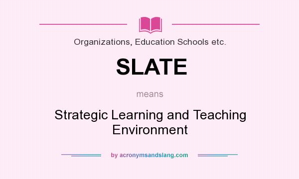 What does SLATE mean? It stands for Strategic Learning and Teaching Environment