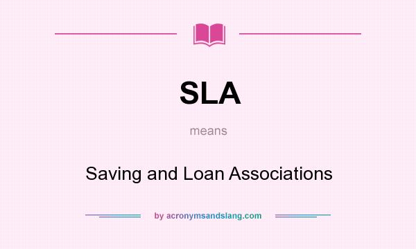 What does SLA mean? It stands for Saving and Loan Associations
