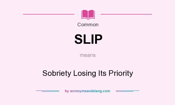 What does SLIP mean? It stands for Sobriety Losing Its Priority
