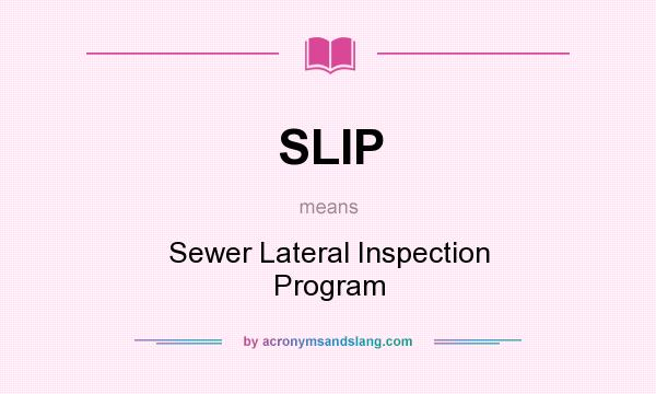 What does SLIP mean? It stands for Sewer Lateral Inspection Program