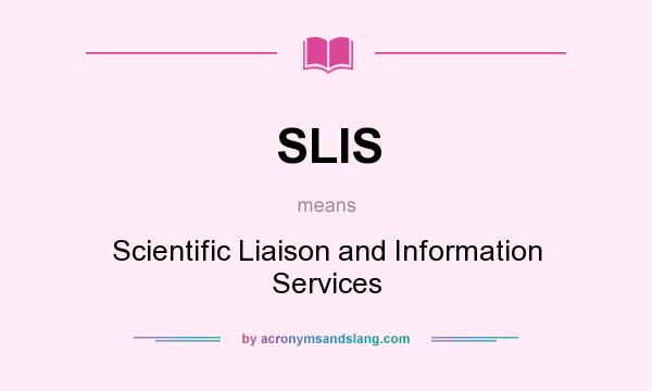 What does SLIS mean? It stands for Scientific Liaison and Information Services