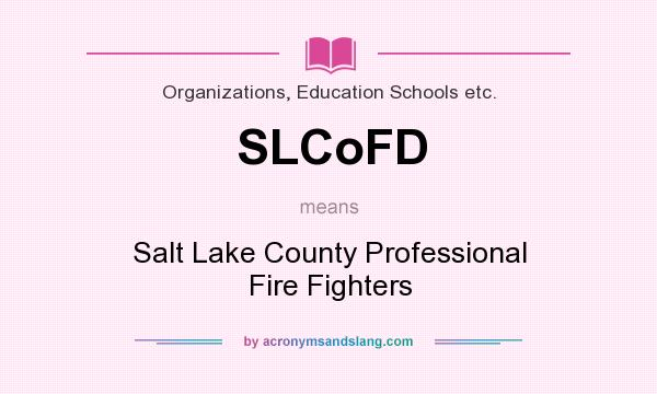What does SLCoFD mean? It stands for Salt Lake County Professional Fire Fighters