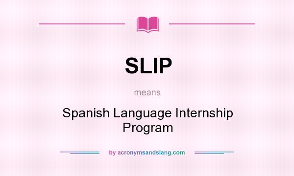 What does SLIP mean? It stands for Spanish Language Internship Program