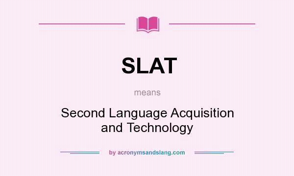 What does SLAT mean? It stands for Second Language Acquisition and Technology