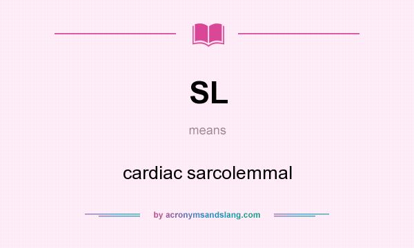 What does SL mean? It stands for cardiac sarcolemmal