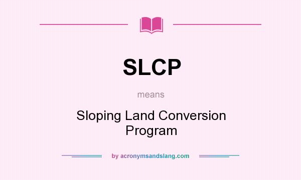 What does SLCP mean? It stands for Sloping Land Conversion Program