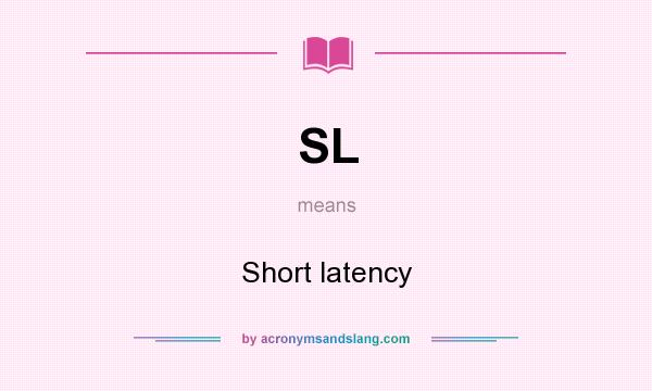 What does SL mean? It stands for Short latency