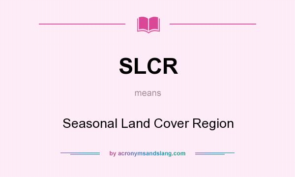 What does SLCR mean? It stands for Seasonal Land Cover Region