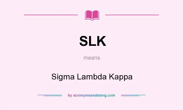 What does SLK mean? It stands for Sigma Lambda Kappa