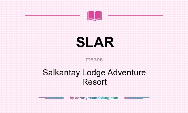 What does SLAR mean? It stands for Salkantay Lodge Adventure Resort