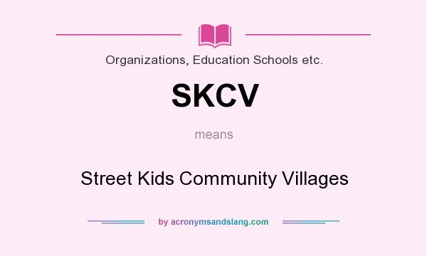 What does SKCV mean? It stands for Street Kids Community Villages