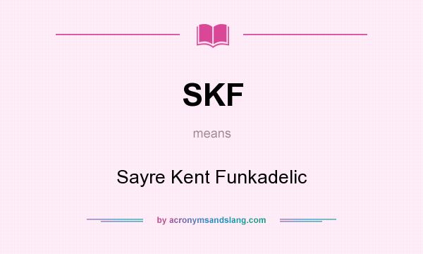 What does SKF mean? It stands for Sayre Kent Funkadelic