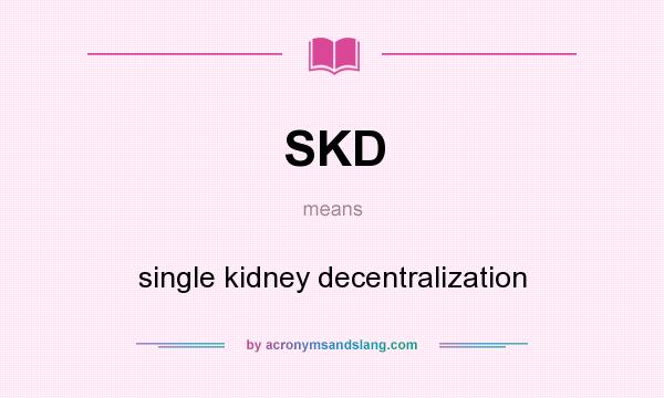 What does SKD mean? It stands for single kidney decentralization