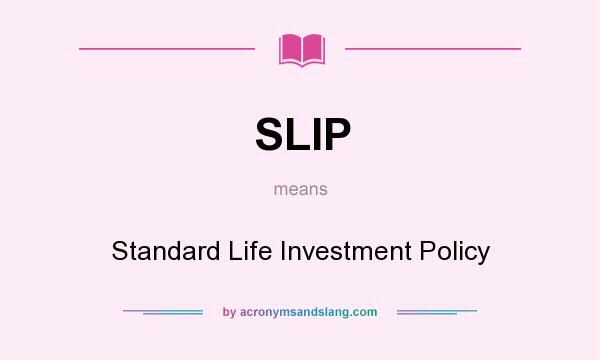 What does SLIP mean? It stands for Standard Life Investment Policy