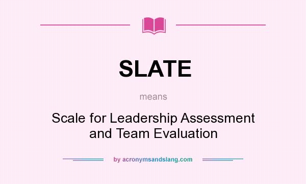 What does SLATE mean? It stands for Scale for Leadership Assessment and Team Evaluation