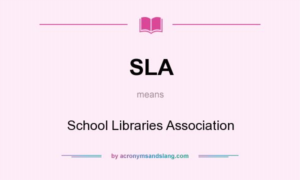 What does SLA mean? It stands for School Libraries Association
