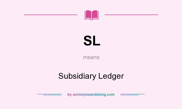 What does SL mean? It stands for Subsidiary Ledger