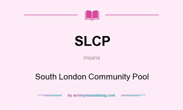 What does SLCP mean? It stands for South London Community Pool