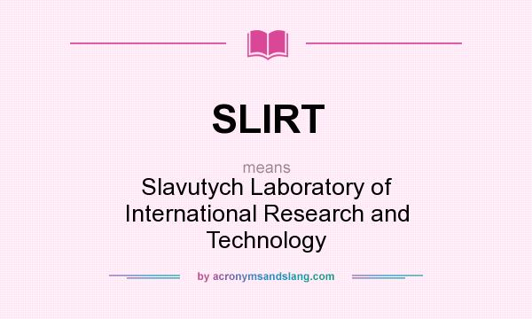 What does SLIRT mean? It stands for Slavutych Laboratory of International Research and Technology