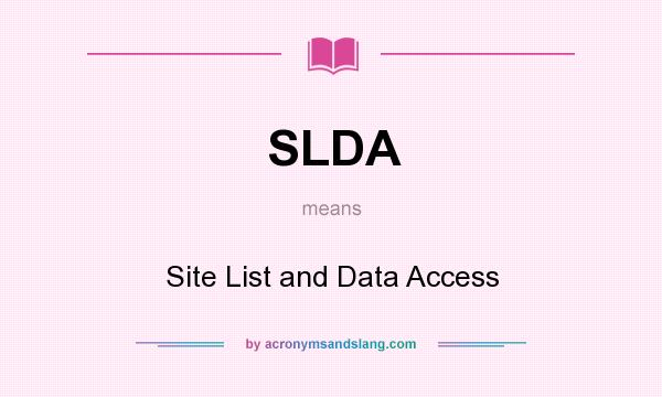 What does SLDA mean? It stands for Site List and Data Access