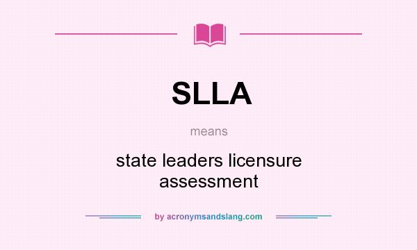What does SLLA mean? It stands for state leaders licensure assessment