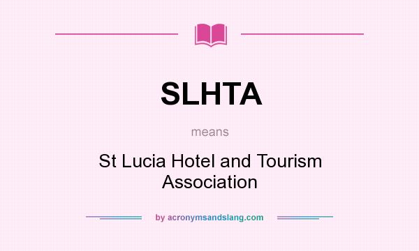 What does SLHTA mean? It stands for St Lucia Hotel and Tourism Association