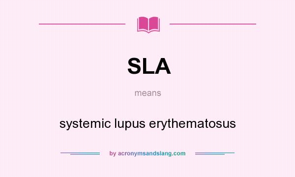 What does SLA mean? It stands for systemic lupus erythematosus
